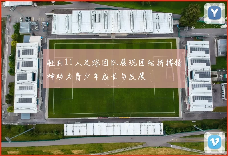 胜利11人足球团队展现团结拼搏精神助力青少年成长与发展