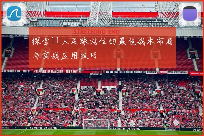 探索11人足球站位的最佳战术布局与实战应用技巧